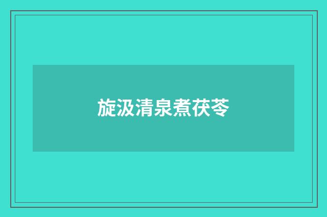 旋汲清泉煮茯苓