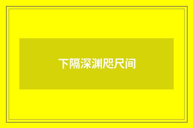 下隔深渊咫尺间