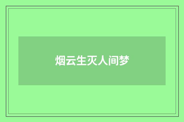烟云生灭人间梦