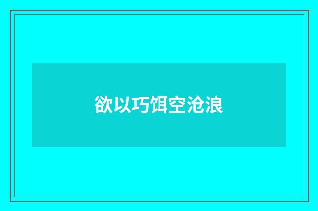 欲以巧饵空沧浪