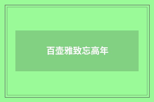 百壶雅致忘高年
