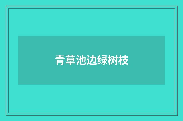 青草池边绿树枝
