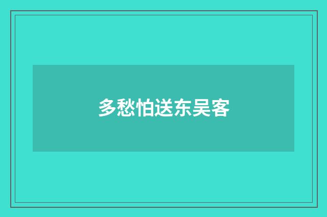 多愁怕送东吴客