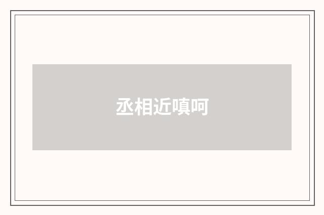 丞相近嗔呵