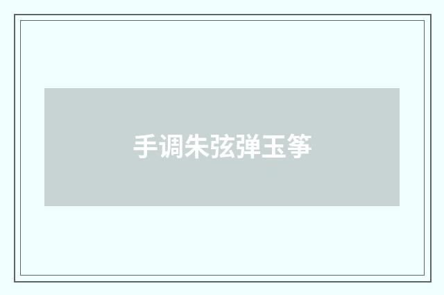 手调朱弦弹玉筝