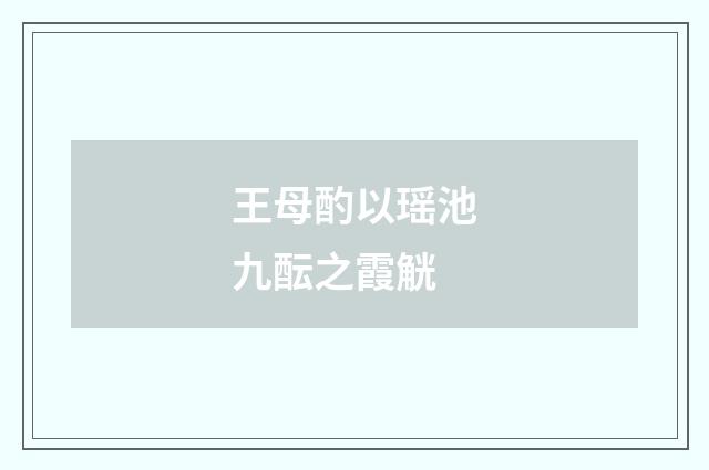 王母酌以瑶池九酝之霞觥