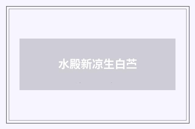 水殿新凉生白苎