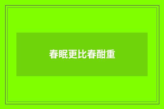 春眠更比春酣重