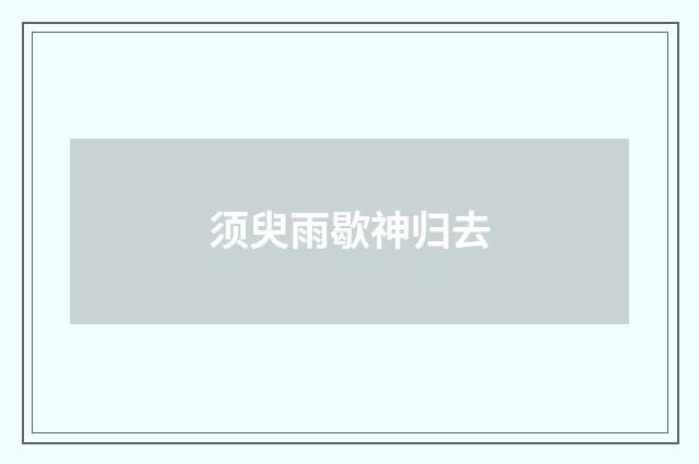 须臾雨歇神归去
