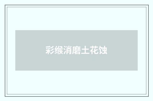 彩缑消磨土花蚀