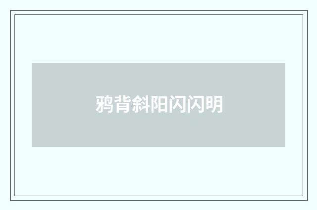 鸦背斜阳闪闪明