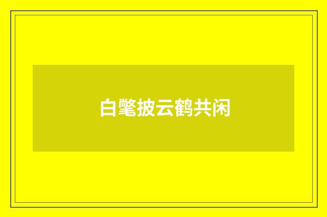 白氅披云鹤共闲