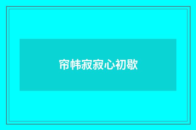 帘帏寂寂心初歇