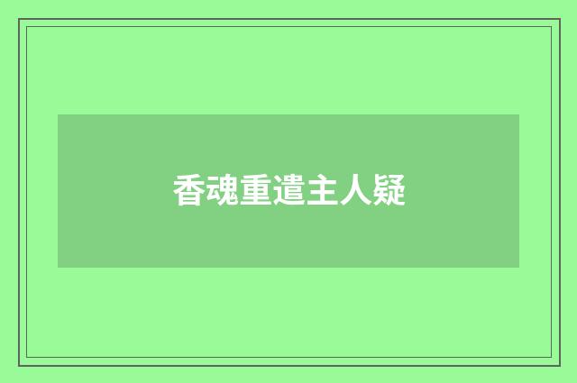 香魂重遣主人疑