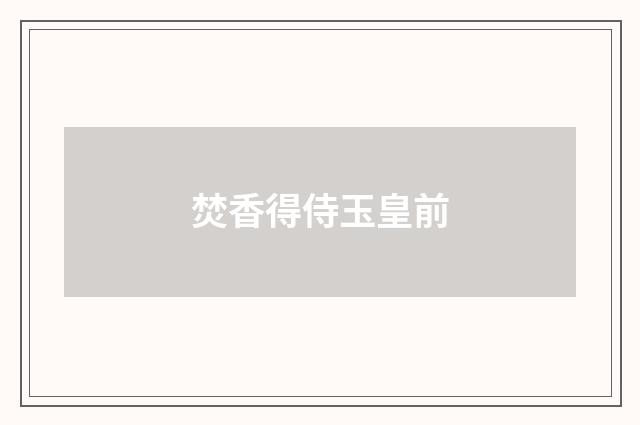 焚香得侍玉皇前