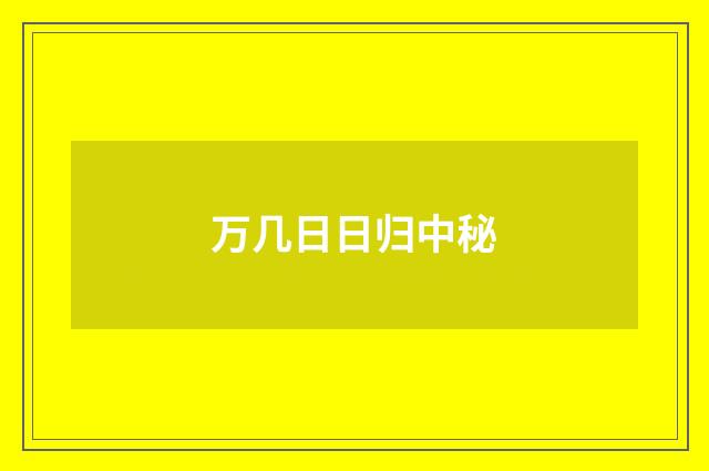 万几日日归中秘