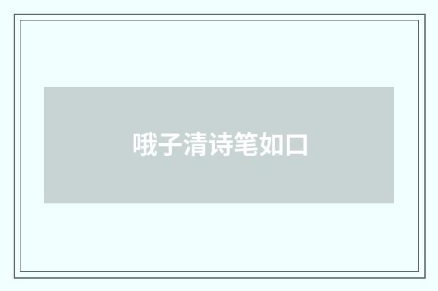哦子清诗笔如口
