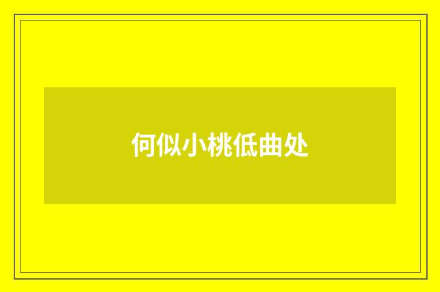 何似小桃低曲处