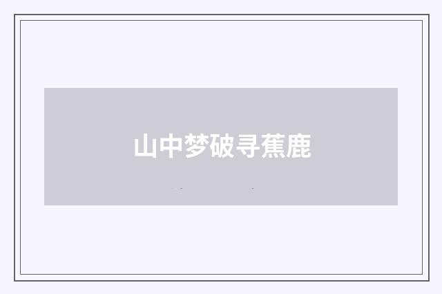 山中梦破寻蕉鹿