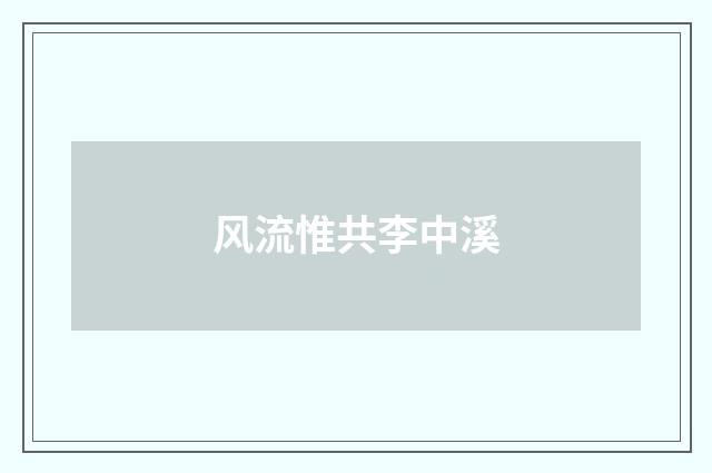 风流惟共李中溪