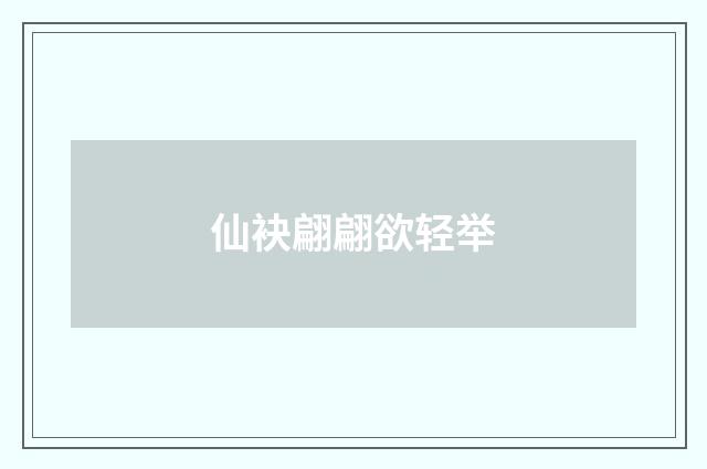 仙袂翩翩欲轻举