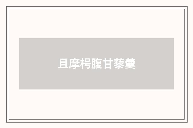 且摩枵腹甘藜羹