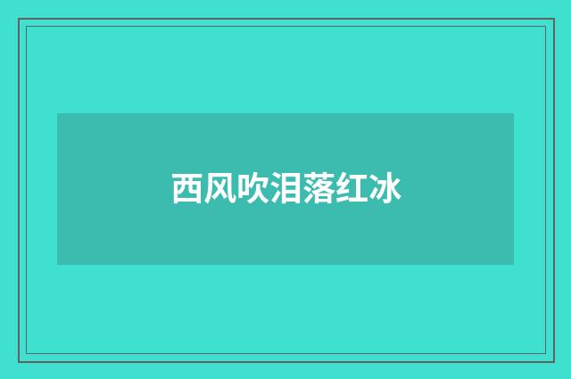 西风吹泪落红冰