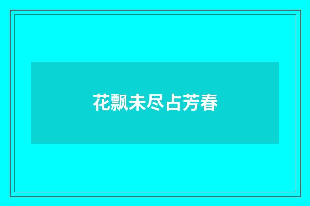 花飘未尽占芳春