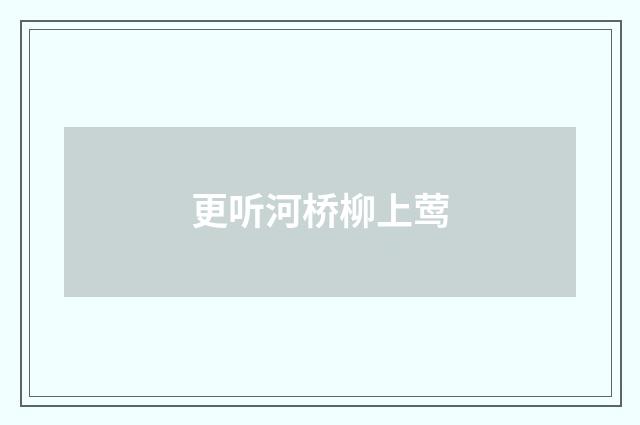 更听河桥柳上莺