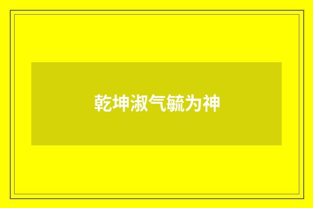 乾坤淑气毓为神