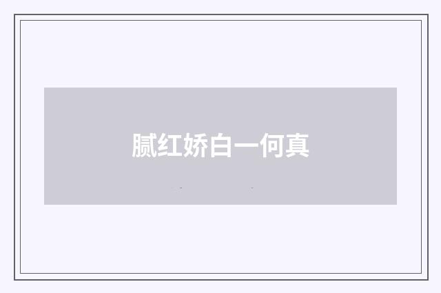 腻红娇白一何真