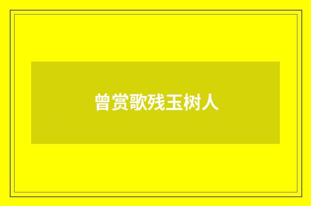 曾赏歌残玉树人