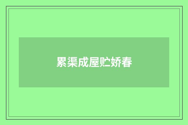 累渠成屋贮娇春