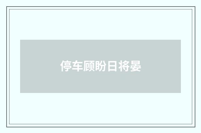 停车顾盼日将晏