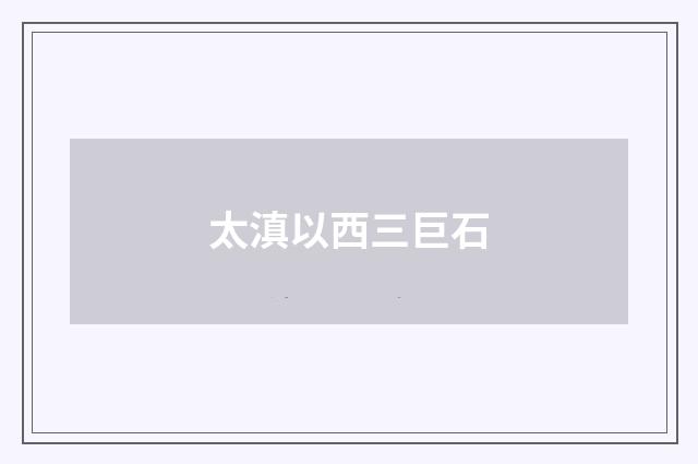 太滇以西三巨石
