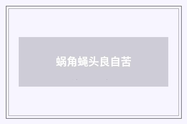 蜗角蝇头良自苦