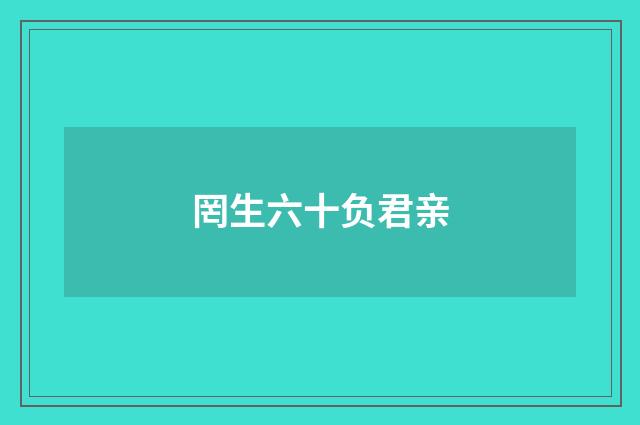 罔生六十负君亲