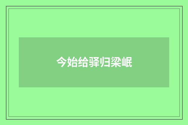 今始给驿归梁岷