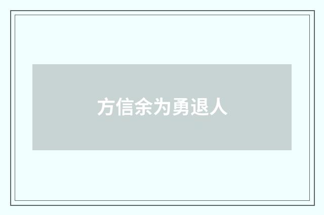 方信余为勇退人
