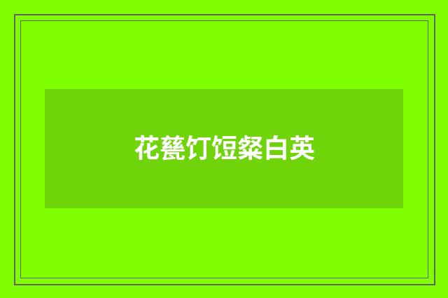 花甆饤饾粲白英