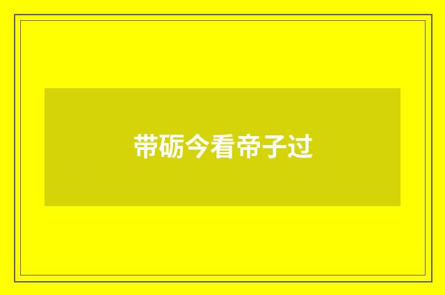 带砺今看帝子过