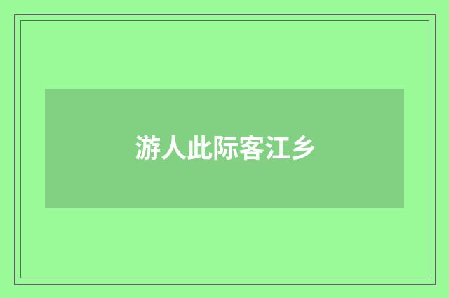 游人此际客江乡
