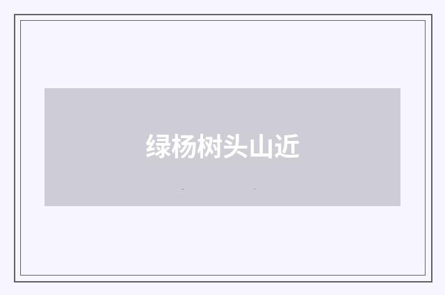 绿杨树头山近