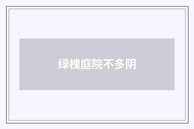绿槐庭院不多阴