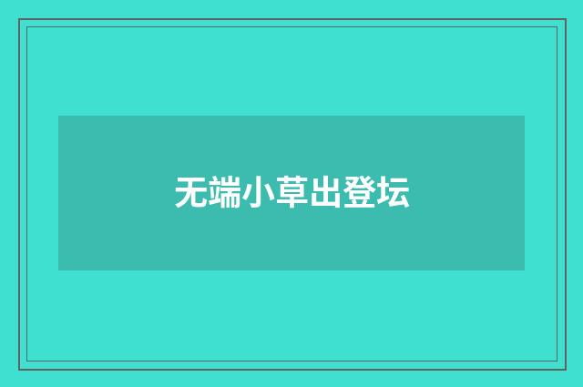 无端小草出登坛