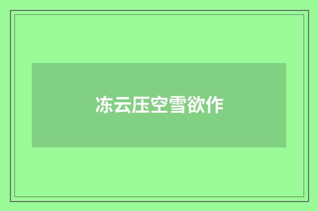 冻云压空雪欲作