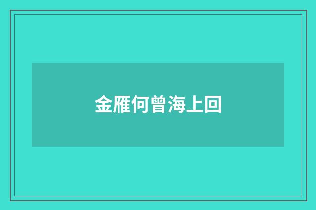 金雁何曾海上回
