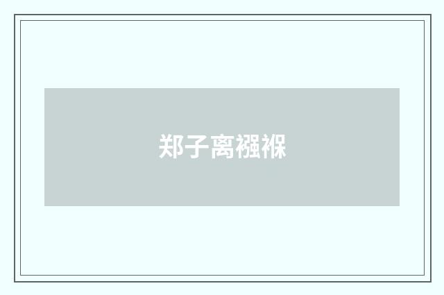 郑子离襁褓