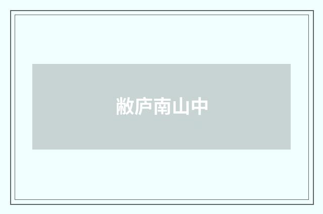 敝庐南山中