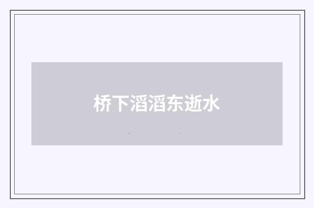 桥下滔滔东逝水